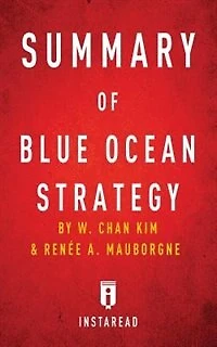 Summary of Blue Ocean Strategy: by W. Chan Kim and Renée A. Mauborgne  Includes Analysis