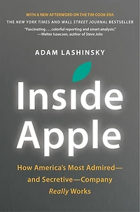 Inside Apple: How America's Most Admired--and Secretive--company Really Works
