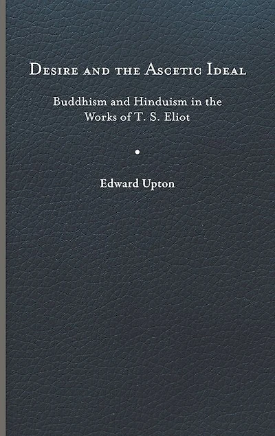 Desire and the Ascetic Ideal: Buddhism Hinduism Works of T. S. Eliot