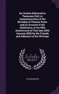 an Oration Delivered Tammany Hall, Commemoration of the Birthday Thomas Paine and Account Celebration 95th Anniversary That Day (29th January 1832) by Friends Admirers His Writings