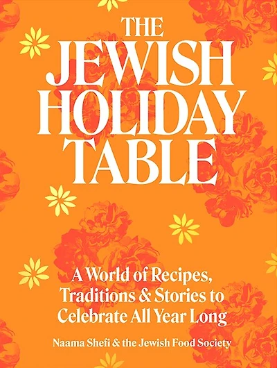The Jewish Holiday Table: A World of Recipes, Traditions & Stories to Celebrate All Year Long