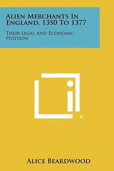 Alien Merchants in England, 1350 to 1377: Their Legal and Economic Position