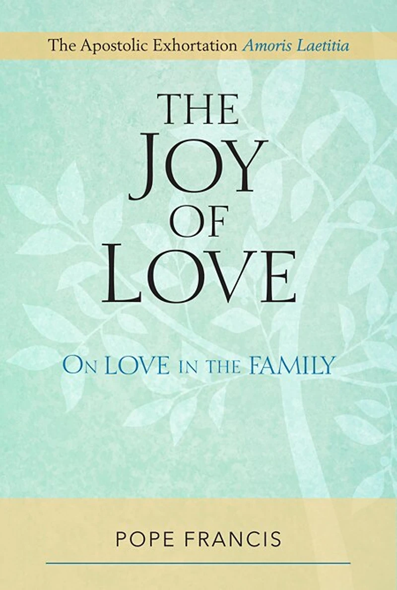 joy Of Love, The: On Love In The Family; The Apostolic Exhortation Amoris Laetitia: On Love in the Family