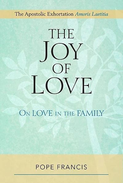 joy Of Love, The: On Love In The Family; The Apostolic Exhortation Amoris Laetitia: On Love in the Family