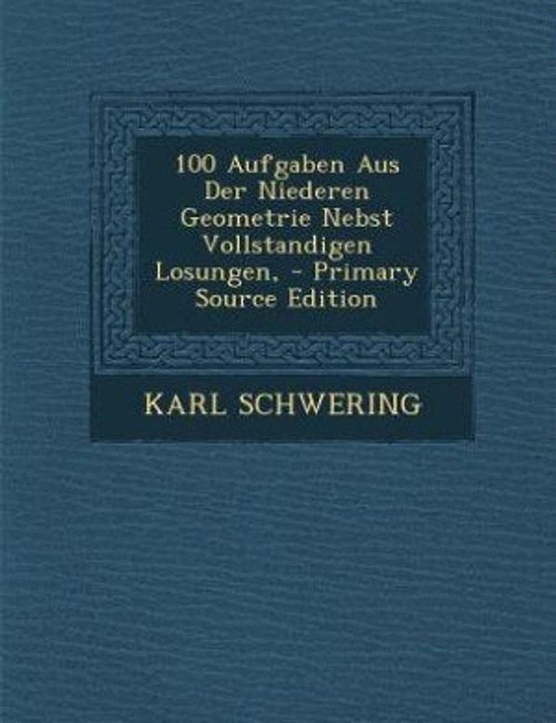 100 Aufgaben Aus Der Niederen Geometrie Nebst Vollstandigen Losungen, - Primary Source Edition