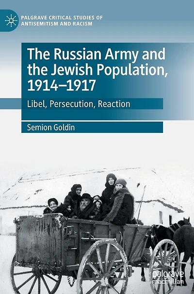 the Russian Army and Jewish Population, 1914-1917: Libel, Persecution