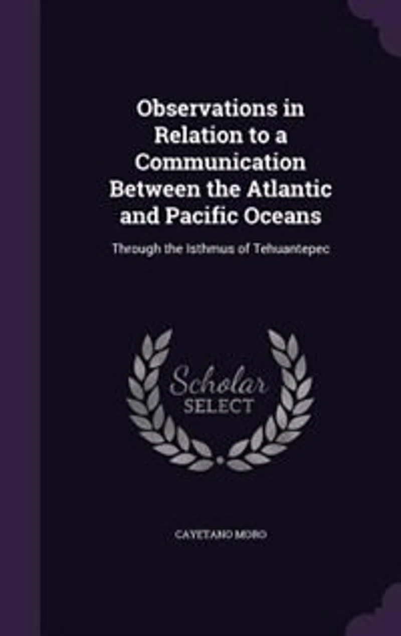 Observations in Relation to a Communication Between the Atlantic and Pacific Oceans: Through the Isthmus of Tehuantepec