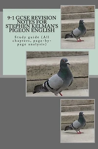 9-1 GCSE REVISION NOTES for STEPHEN KELMAN'S PIGEON ENGLISH: Study guide (All chapters, page-by-page analysis)