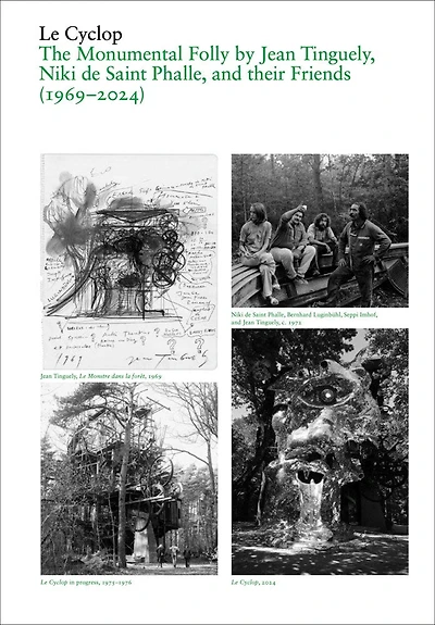 Le Cyclop: A Monumental Folly by Tinguely, Saint Phalle, and Their Artist Friends: 1969-2023