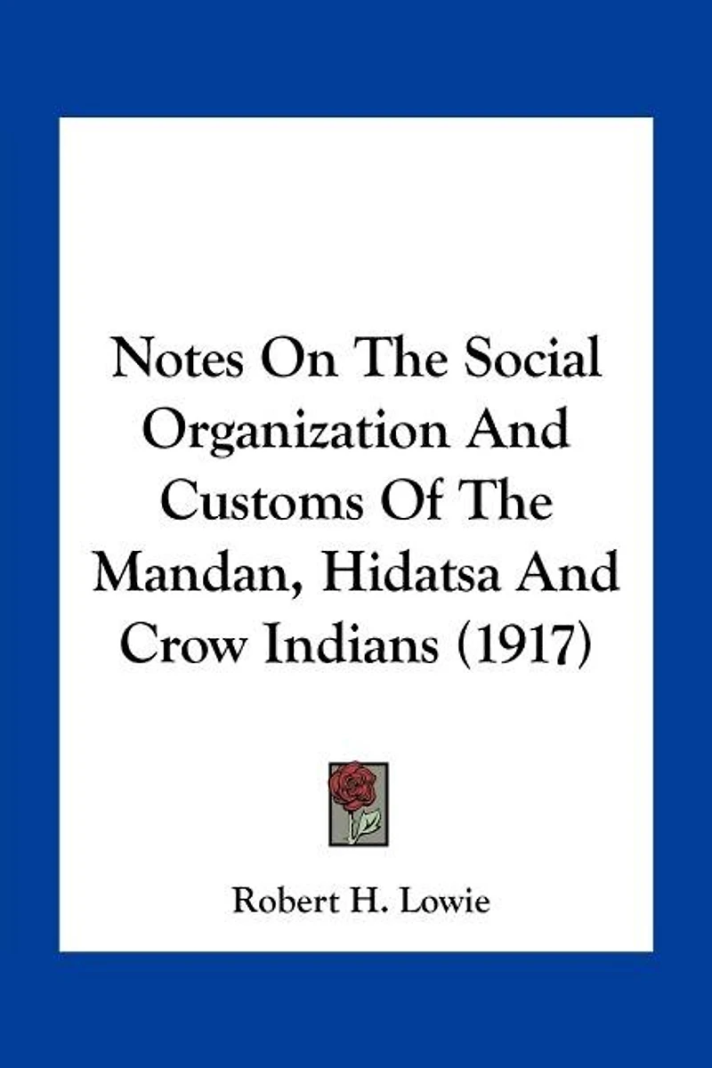 Notes On The Social Organization And Customs Of The Mandan, Hidatsa And Crow Indians (1917)