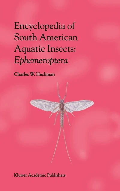 Encyclopedia Of South American Aquatic Insects: Ephemeroptera: Illustrated Keys To Known Families, Genera, And Species In South America