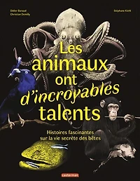 Les animaux ont d'incroyables talents: histoires fascinantes sur la vie secrète des bêtes