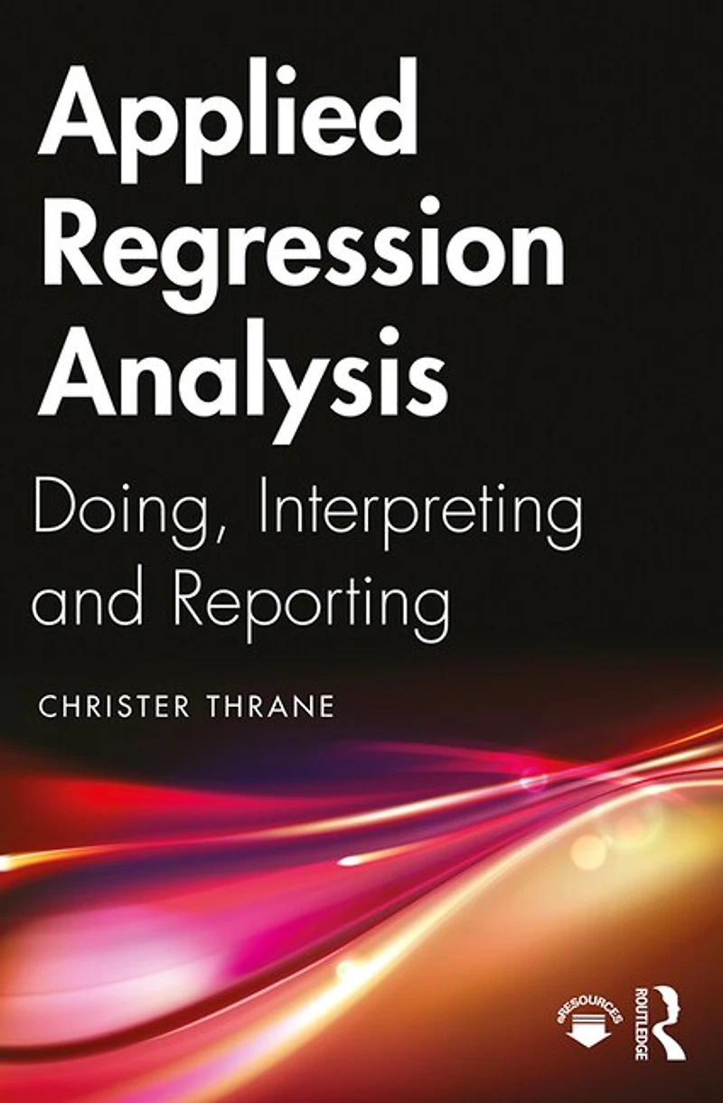 Applied Regression Analysis: Doing, Interpreting And Reporting