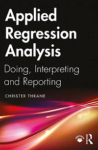 Applied Regression Analysis: Doing, Interpreting And Reporting
