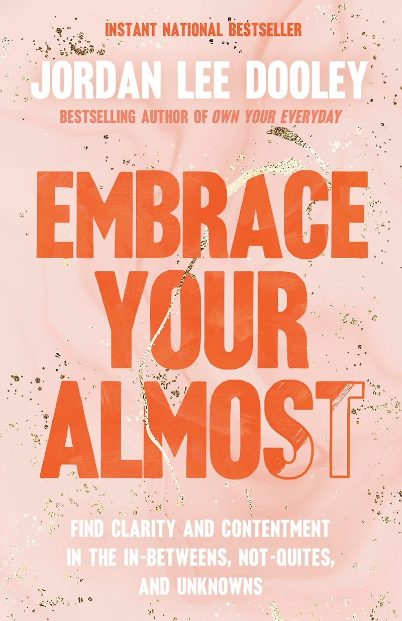 Embrace Your Almost: Find Clarity and Contentment the In-Betweens, Not-Quites, Unknowns