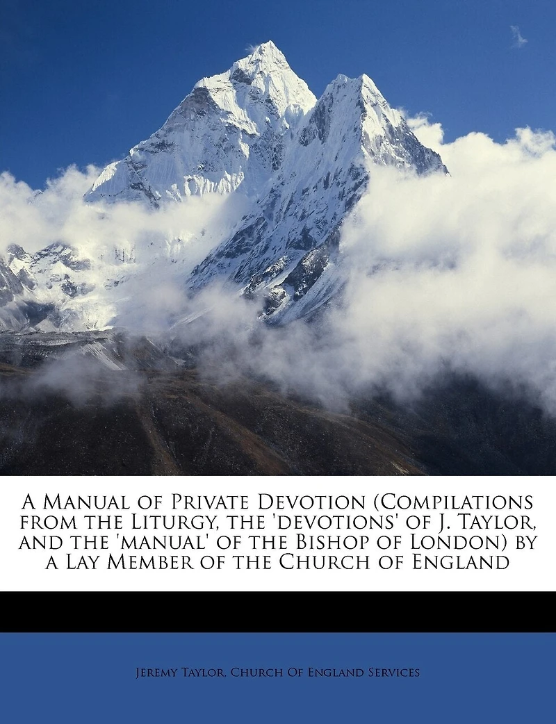 a Manual of Private Devotion (Compilations From the Liturgy, 'devotions' J. Taylor, and 'manual' Bishop London) by Lay Member Church England