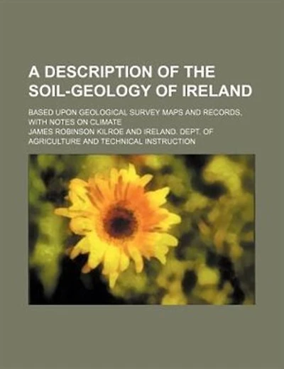 A Description of the Soil-Geology Ireland, 1907: Based Upon Geological Survey Maps and Records With Notes on Climate (Classic Reprint)