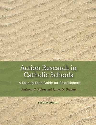 Action Research in Catholic Schools: A Step-By-Step Guide for Practitioners (Second Edition)