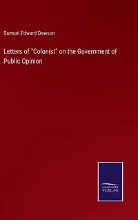 Letters of "Colonist" on the Government of Public Opinion