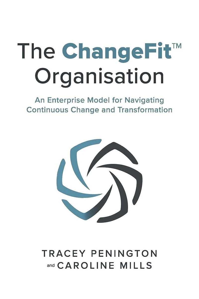 The ChangeFit™ Organisation: An Enterprise Model for Navigating Continuous Change and Transformation