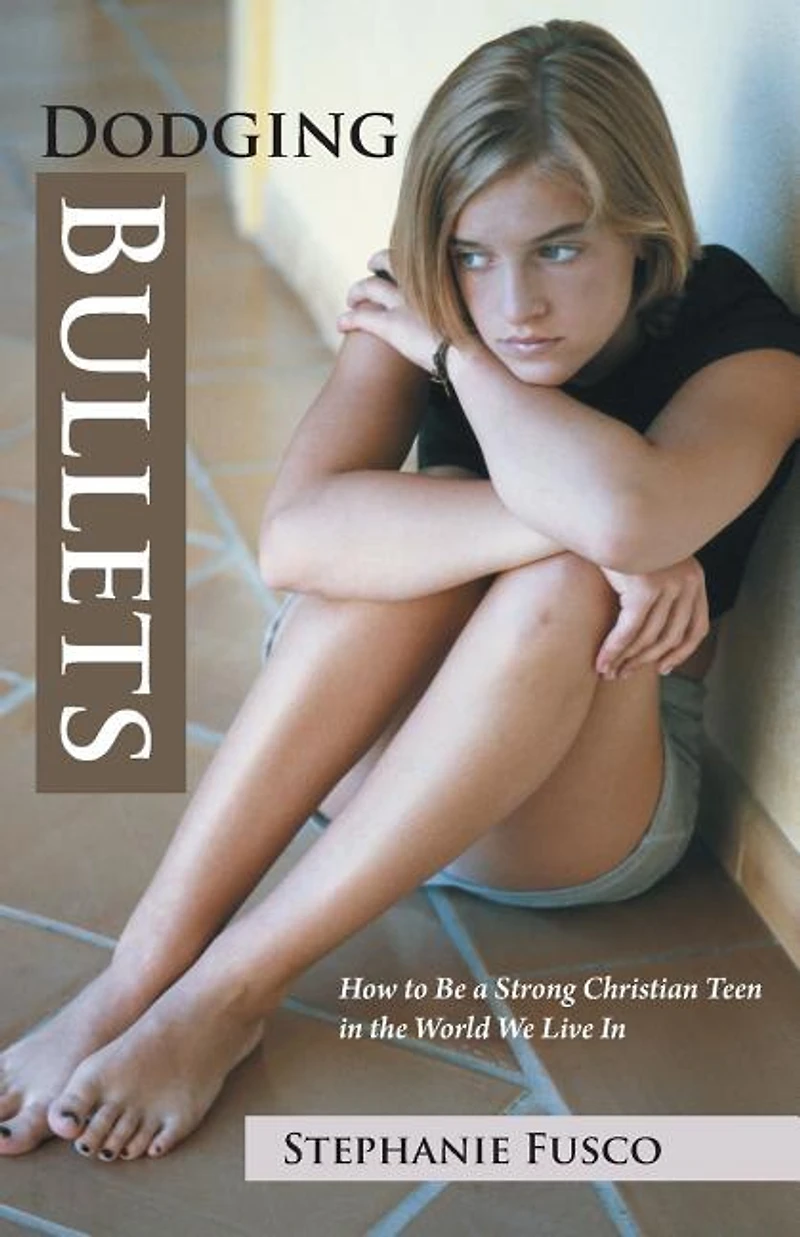 Dodging Bullets: How to Be a Strong Christian Teen the World We Live