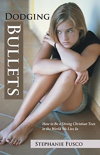 Dodging Bullets: How to Be a Strong Christian Teen the World We Live