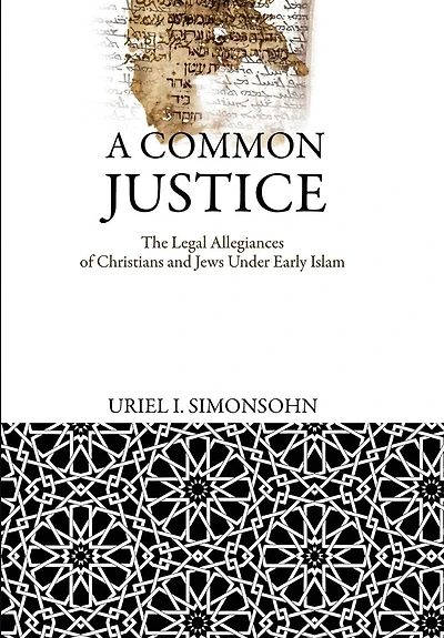 A Common Justice: The Legal Allegiances of Christians and Jews Under Early Islam