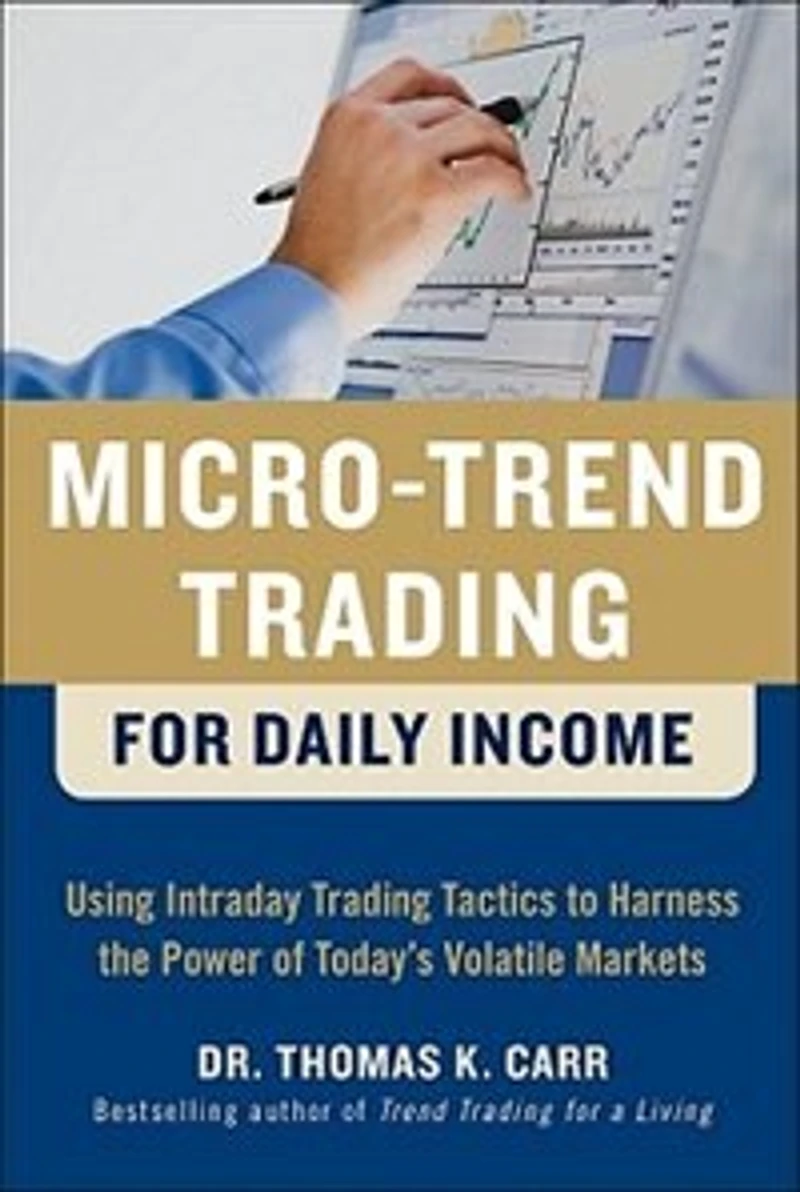 Micro-Trend Trading for Daily Income: Using Intra-Day Tactics to Harness the Power of Today's Volatile Markets: Markets