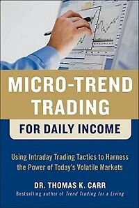 Micro-Trend Trading for Daily Income: Using Intra-Day Tactics to Harness the Power of Today's Volatile Markets: Markets
