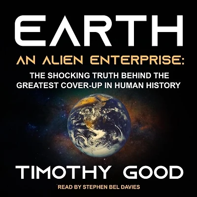 Earth Lib/E: An Alien Enterprise: the Shocking Truth Behind Greatest Cover-Up Human History