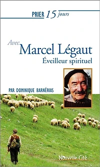 Prier 15 jours avec Marcel Légaut: éveilleur spirituel
