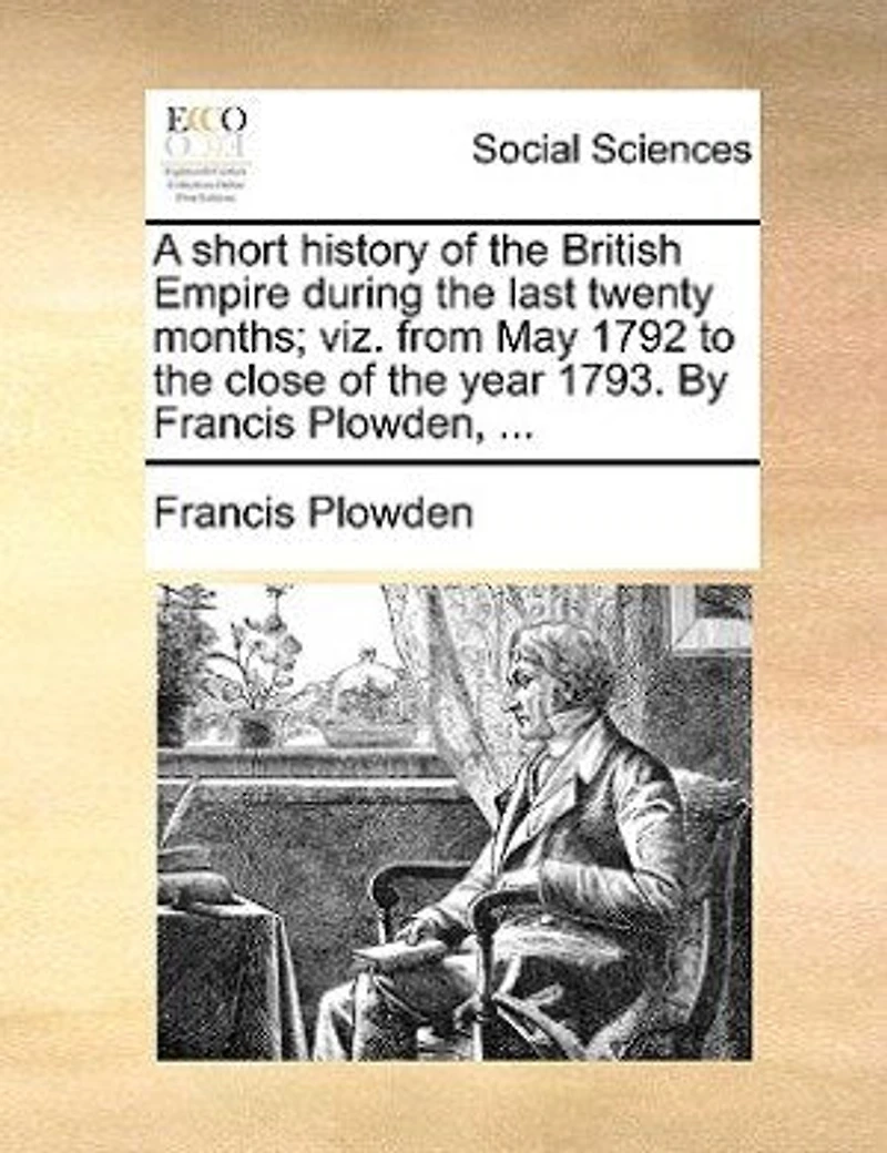 A Short History of the British Empire During Last Twenty Months: Viz. From May 1792 to Close Year 1793