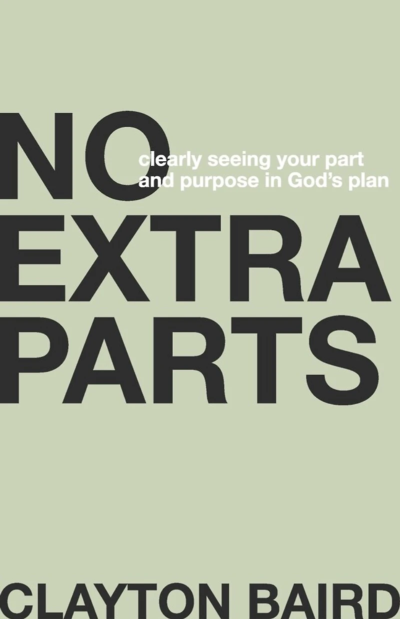 No Extra Parts: Clearly Seeing Your Part and Purpose in God's Plan