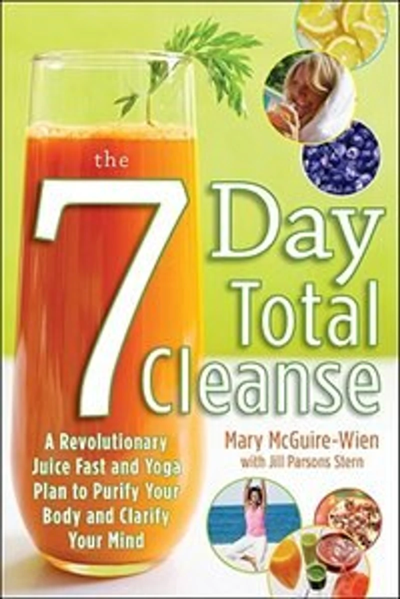 the Seven-Day Total Cleanse: A Revolutionary New Juice Fast and Yoga Plan to Purify Your Body Clarify Mind