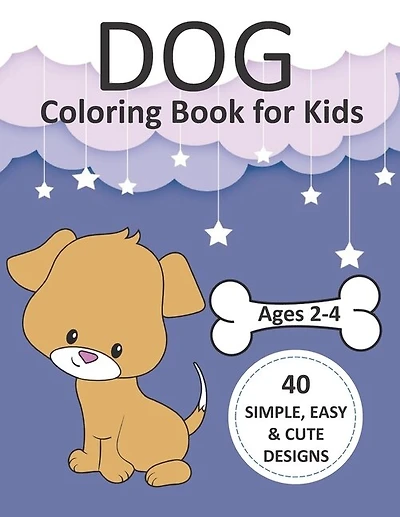 Dog Coloring Book for Kids Ages 2-4: Simple Coloring Books for Toddlers, Preschool, Kids, Boys and Girls with 40 simple, easy, and cute designs, Large Print 8.5x11"