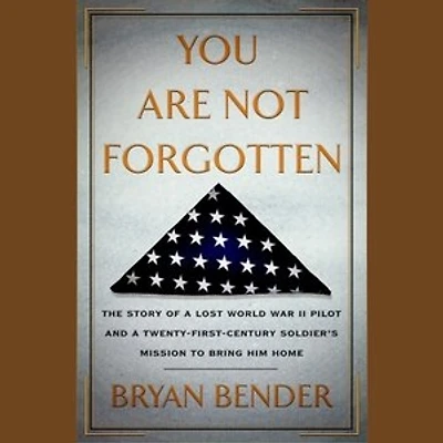 You Are Not Forgotten: The Story of a Lost World War II Pilot and Twenty-First-Century Soldier's Mission to Bring Him Home