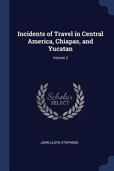 Incidents of Travel in Central America, Chiapas, and Yucatan; Volume 2