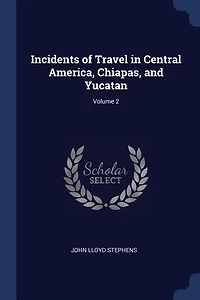 Incidents of Travel in Central America, Chiapas, and Yucatan; Volume 2