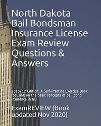 North Dakota Bail Bondsman Insurance License Exam Review Questions & Answers 2016/17 Edition: A Self-Practice Exercise Book focusing on the basic concepts of bail bond insurance in ND