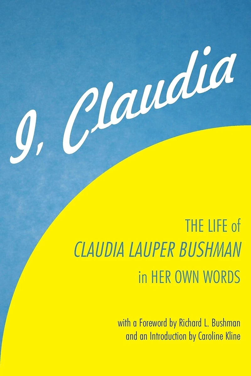 I, Claudia: The Life of Claudia Lauper Bushman Her Own Words