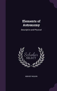 Elements of Astronomy: Descriptive and Physical