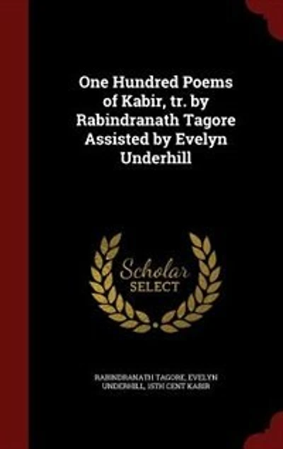 One Hundred Poems of Kabir, tr. by Rabindranath Tagore Assisted Evelyn Underhill