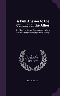 A Full Answer To the Conduct of Allies: Which Is Added Some Observations On Remarks Barrier Treaty