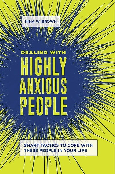 Dealing with Highly Anxious People: Smart Tactics to Cope These People Your Life