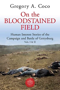 On the Bloodstained Field: Human Interest Stories of the Campaign and Battle of Gettysburg Vols I and II