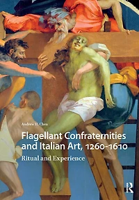 Flagellant Confraternities and Italian Art, 1260-1610: Ritual Experience
