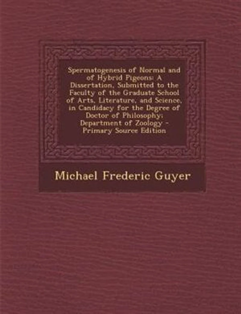 Spermatogenesis of Normal and Hybrid Pigeons: A Dissertation, Submitted to the Faculty Graduate School Arts, Literature, Science, Candidacy for Degree Doctor Philosophy; Department Zoology