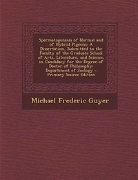 Spermatogenesis of Normal and Hybrid Pigeons: A Dissertation, Submitted to the Faculty Graduate School Arts, Literature, Science, Candidacy for Degree Doctor Philosophy; Department Zoology