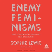 Enemy Feminisms: TERFs, Policewomen, and Girlbosses Against Liberation