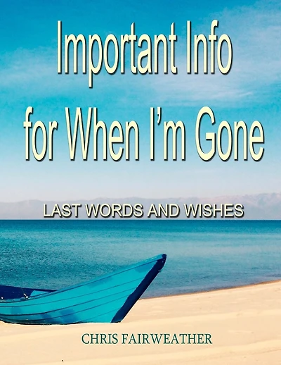 Important Info For When I'm Gone: Last Words And Wishes